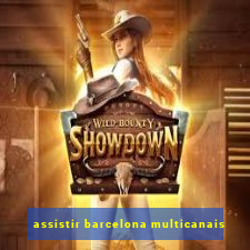 assistir barcelona multicanais